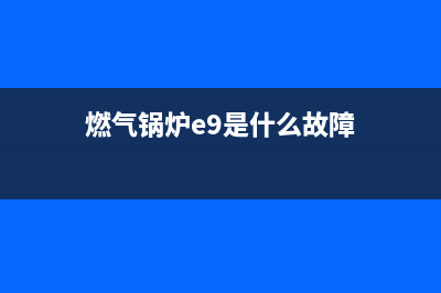 燃气锅炉e9是什么故障代码(燃气锅炉e9是什么故障)