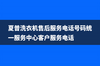 夏普洗衣机售后服务电话号码统一服务中心客户服务电话