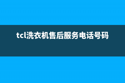 TCL洗衣机售后服务电话号码售后24小时电话(tcl洗衣机售后服务电话号码查询)