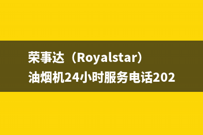 荣事达（Royalstar）油烟机24小时服务电话2023已更新(今日