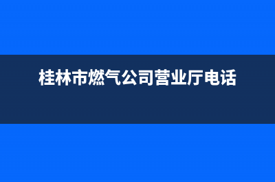 桂林市前锋燃气灶客服电话(桂林市燃气公司营业厅电话)