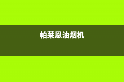 帕科油烟机客服电话2023已更新(今日(帕莱恩油烟机)