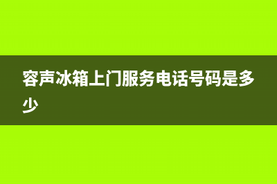 容声冰箱上门服务电话2023已更新(今日(容声冰箱上门服务电话号码是多少)