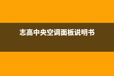 志高中央空调瑞安市网点24小时服务电话(志高中央空调面板说明书)