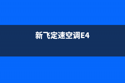 新飞定速空调e4故障(新飞定速空调E4)