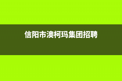 信阳市澳柯玛集成灶售后24h维修专线2023已更新（今日/资讯）(信阳市澳柯玛集团招聘)