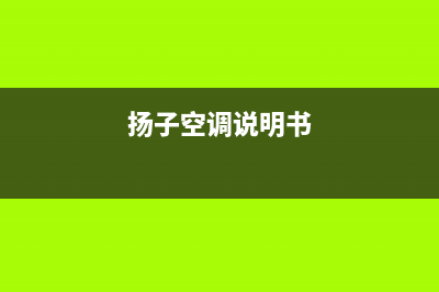 扬子中央空调吉林市区统一维修热线(扬子空调说明书)