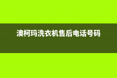 澳柯玛洗衣机售后服务电话号码全国统一客服咨询服务中心(澳柯玛洗衣机售后电话号码)