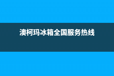 澳柯玛冰箱全国24小时服务电话号码(400)(澳柯玛冰箱全国服务热线)