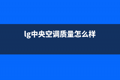 LG中央空调三明市区全国统一客服电话(lg中央空调质量怎么样)