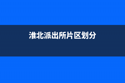 淮北市区领派(lingpai)壁挂炉维修电话24小时(淮北派出所片区划分)