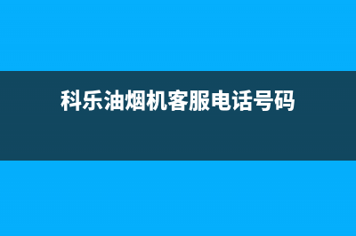 科乐油烟机客服电话(科乐油烟机客服电话号码)