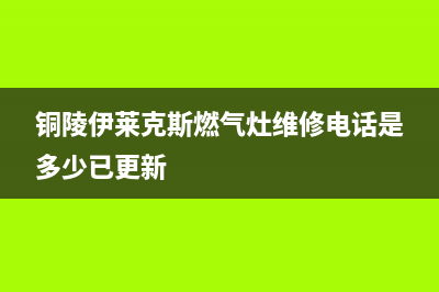 铜陵伊莱克斯燃气灶维修电话是多少已更新