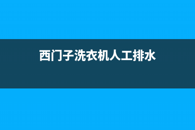 西门子洗衣机人工服务热线全国统一厂家24小时客服中心(西门子洗衣机人工排水)