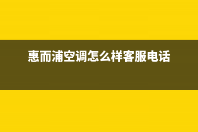 惠而浦空调阜新市区售后400服务(惠而浦空调怎么样客服电话)