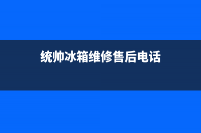 统帅冰箱维修售后电话号码2023已更新(400/联保)(统帅冰箱维修售后电话)