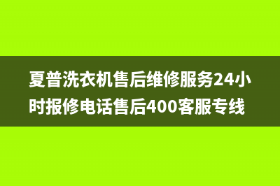 夏普洗衣机售后维修服务24小时报修电话售后400客服专线