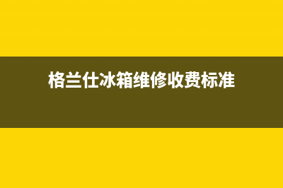 格兰仕冰箱维修电话24小时服务（厂家400）(格兰仕冰箱维修收费标准)