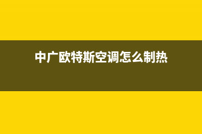 中广欧特斯空调镇江全国统一服务400电话(中广欧特斯空调怎么制热)