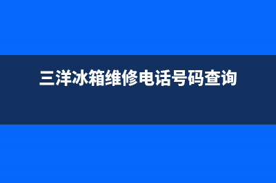 三洋冰箱上门服务标准（厂家400）(三洋冰箱维修电话号码查询)