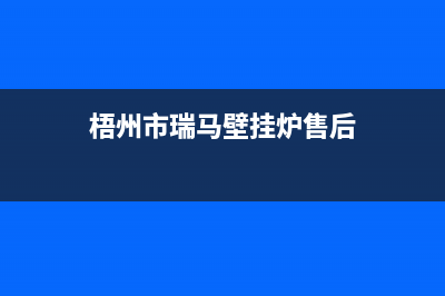 梧州市瑞馬壁挂炉售后服务电话(梧州市瑞马壁挂炉售后)