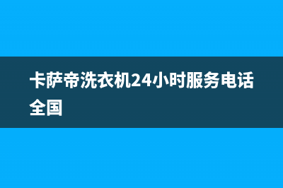 卡萨帝洗衣机24小时服务电话售后24小时客服联系方式(卡萨帝洗衣机24小时服务电话全国)