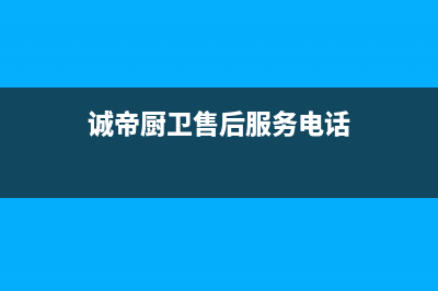 诚帝（chengdi）油烟机上门服务电话2023已更新(厂家400)(诚帝厨卫售后服务电话)