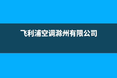 飞利浦空调滁州市售后400维修(飞利浦空调滁州有限公司)