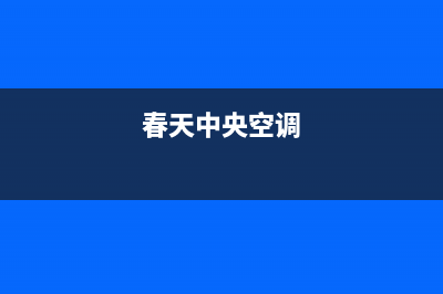 春兰中央空调廊坊市客服电话(春天中央空调)