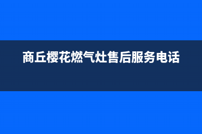 商丘市樱花灶具售后维修电话2023已更新(今日(商丘樱花燃气灶售后服务电话)