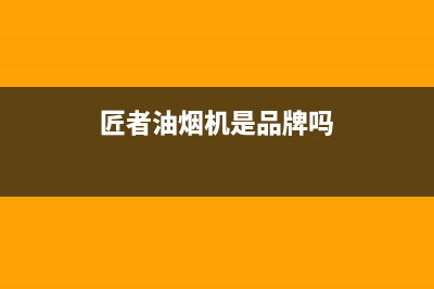 匠者（JIANGZHE）油烟机售后维修2023已更新(400/更新)(匠者油烟机是品牌吗)