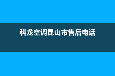 科龙空调昆山市区售后热线(科龙空调昆山市售后电话)