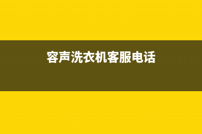 容声洗衣机客服电话号码全国统一维修预约(容声洗衣机客服电话)