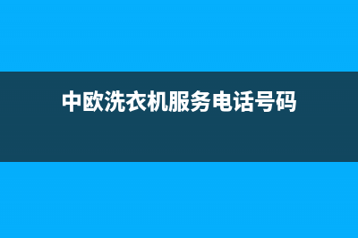 中欧洗衣机服务24小时热线全国统一厂家24小时服务受理中心(中欧洗衣机服务电话号码)