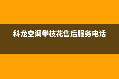 科龙空调攀枝花市区售后维修服务客服热线(科龙空调攀枝花售后服务电话)