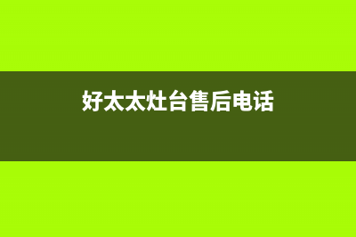 阜阳市好太太灶具售后服务电话2023已更新(400/联保)(好太太灶台售后电话)