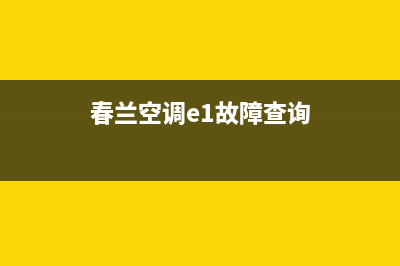 春兰空调e1故障查询解说(春兰空调e1故障查询)