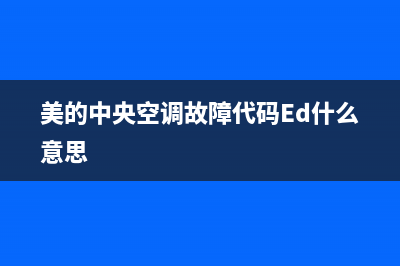 美的中央空调故障代码e7(美的中央空调故障代码Ed什么意思)