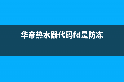 华帝热水器代码出现E6(华帝热水器代码fd是防冻)