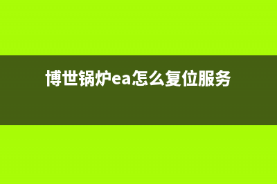 博世锅炉ea故障频繁(博世锅炉ea怎么复位服务)