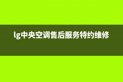 LG中央空调安阳市区售后网点在哪(lg中央空调售后服务特约维修)