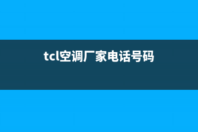 TCL空调天水市全国统一厂家特约网点电话查询(tcl空调厂家电话号码)