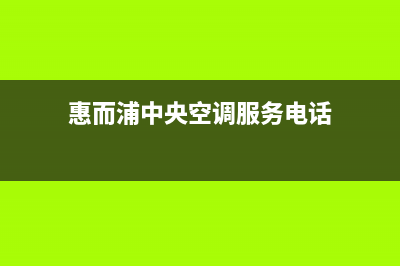 惠而浦中央空调自贡市统一特约网点地址查询(惠而浦中央空调服务电话)