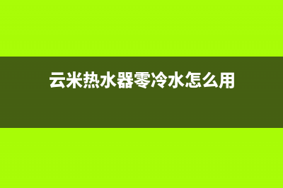 云米热水器零冷水E6故障(云米热水器零冷水怎么用)