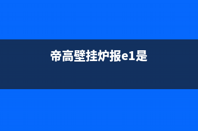 帝高壁挂炉e4故障处理(帝高壁挂炉报e1是)