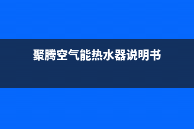 聚腾空气能热水器故障代码03E(聚腾空气能热水器说明书)