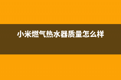 小米燃气热水器故障码e1(小米燃气热水器质量怎么样)