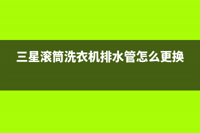 三星滚筒洗衣机代码de怎么解决(三星滚筒洗衣机排水管怎么更换)