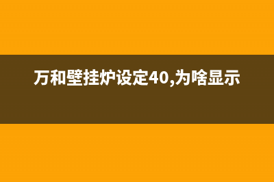 万和壁挂炉设定温度低就显示e故障(万和壁挂炉设定40,为啥显示42?)