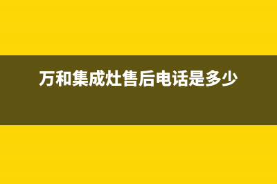 桐乡万和集成灶维修中心电话已更新(万和集成灶售后电话是多少)